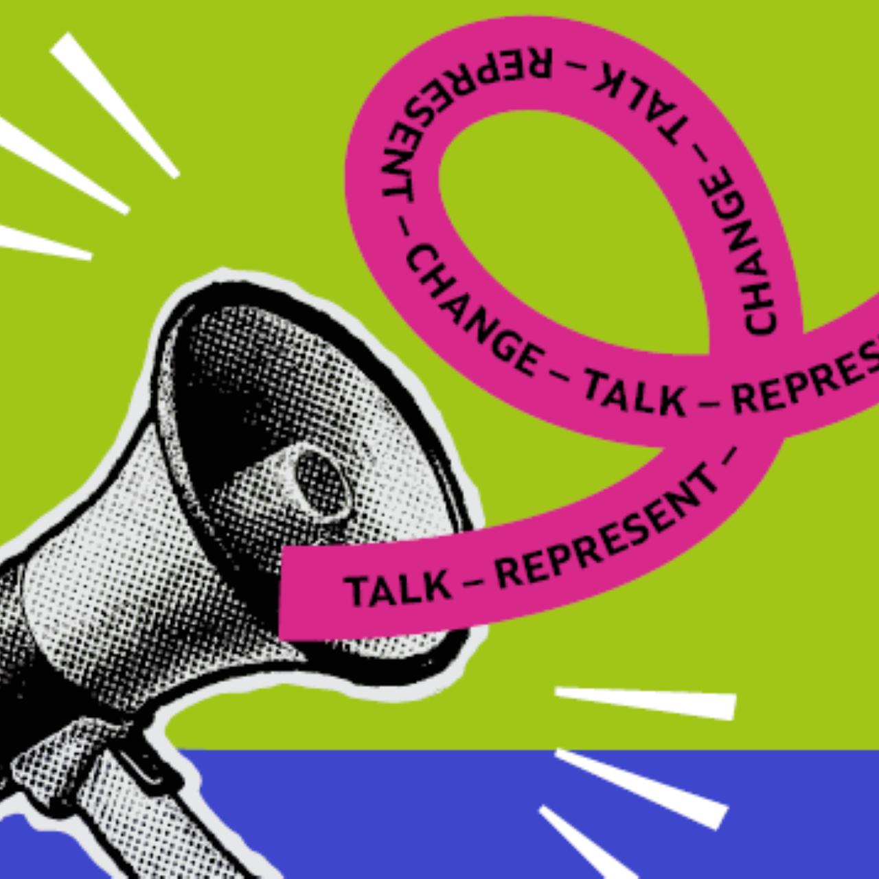 A megaphone, blaring out the words "Talk, Represent, Change" on a pink banner